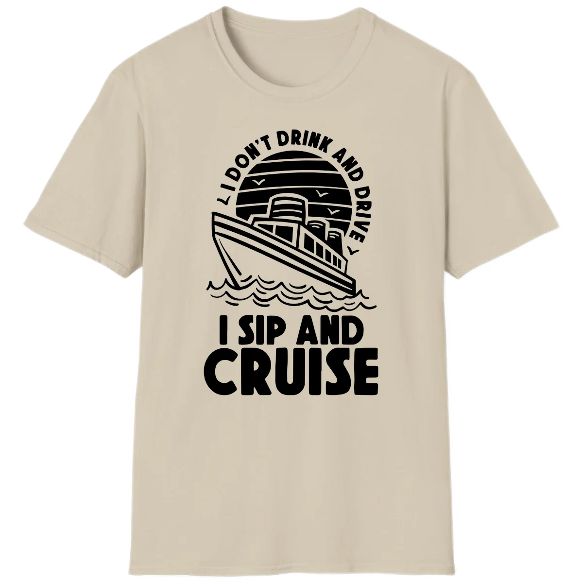I Don't Drink And Drive I Sip And Cruise T-Shirt in Sand