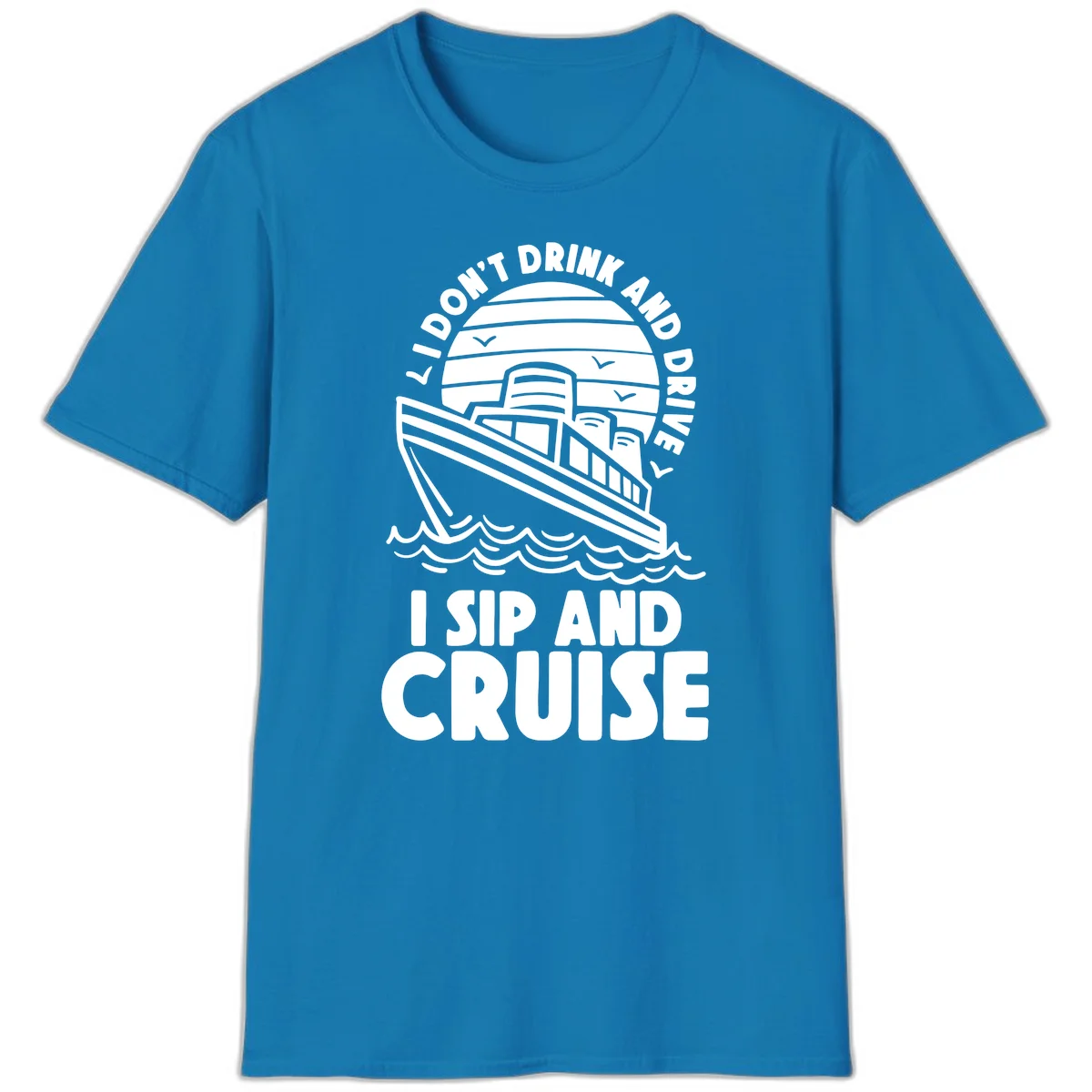I Don't Drink And Drive I Sip And Cruise T-Shirt in Sapphire