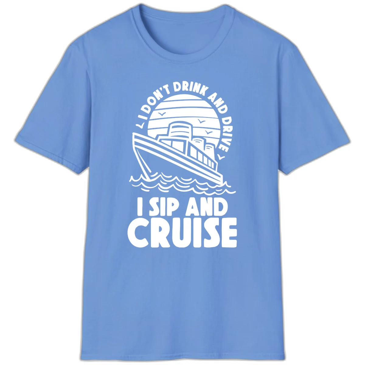 I Don't Drink And Drive I Sip And Cruise T-Shirt in Carolina Blue