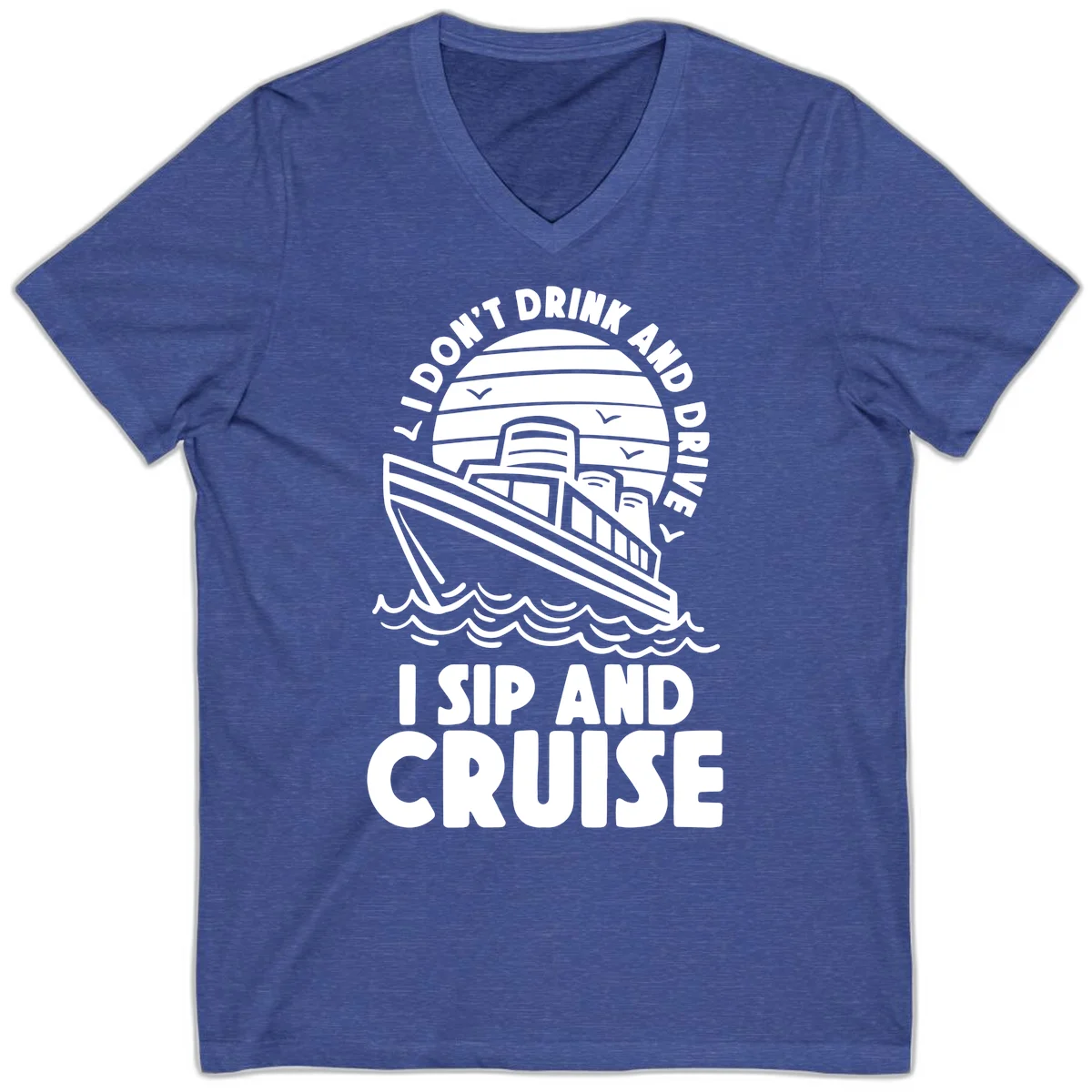 I Don't Drink And Drive I Sip And Cruise V-Neck in Heather True Royal