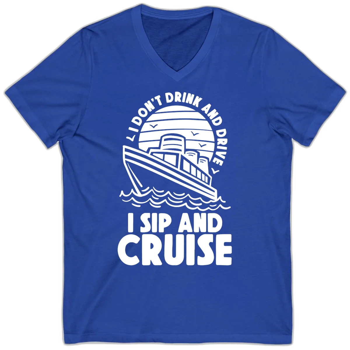 I Don't Drink And Drive I Sip And Cruise V-Neck in True Royal