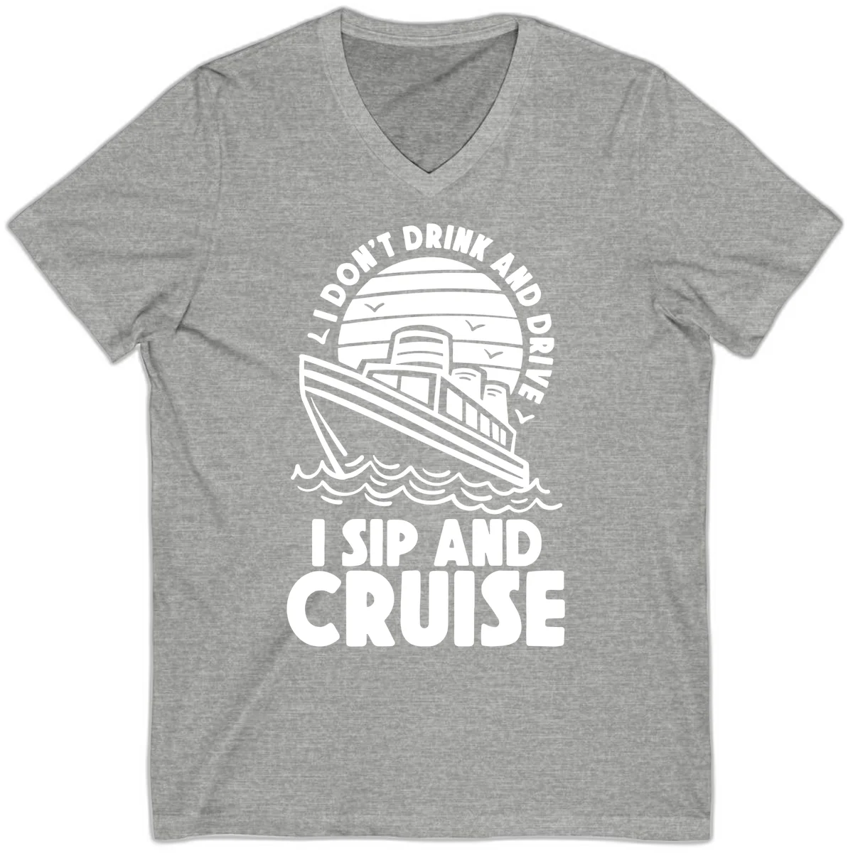 I Don't Drink And Drive I Sip And Cruise V-Neck in Athletic Heather