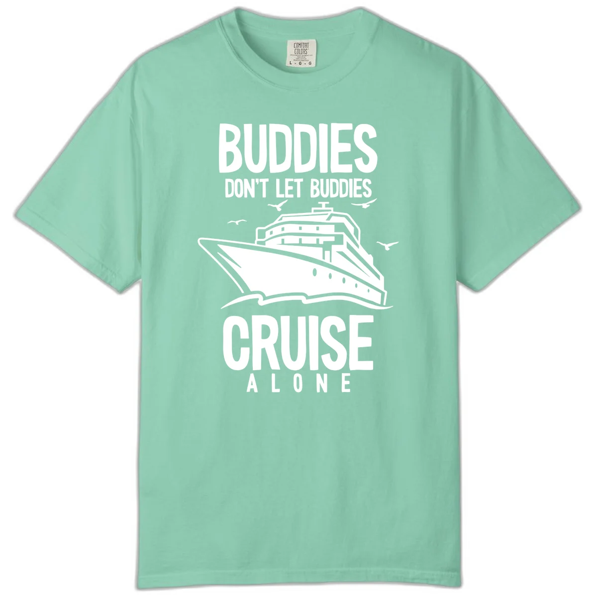 Buddies Don't Let Buddies Cruise Alone Comfort Color in Island Reef