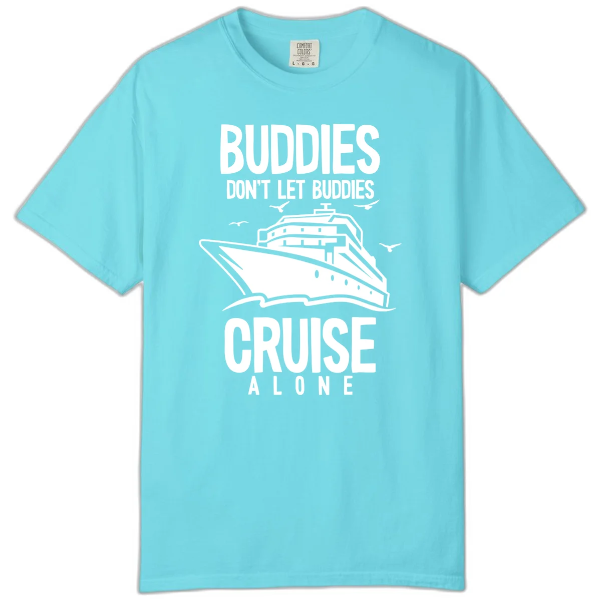 Buddies Don't Let Buddies Cruise Alone Comfort Color in Lagoon Blue