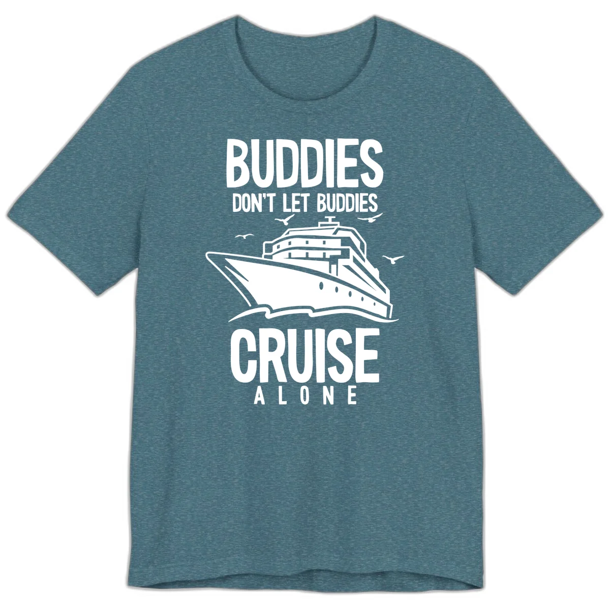 Buddies Don't Let Buddies Cruise Alone Premium T-Shirt in Heather Deep Teal