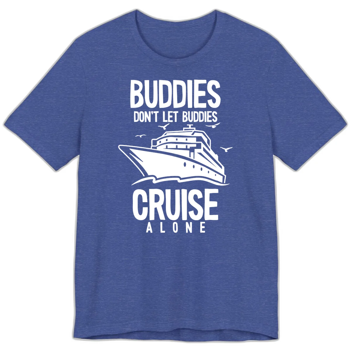 Buddies Don't Let Buddies Cruise Alone Premium T-Shirt in Heather True Royal