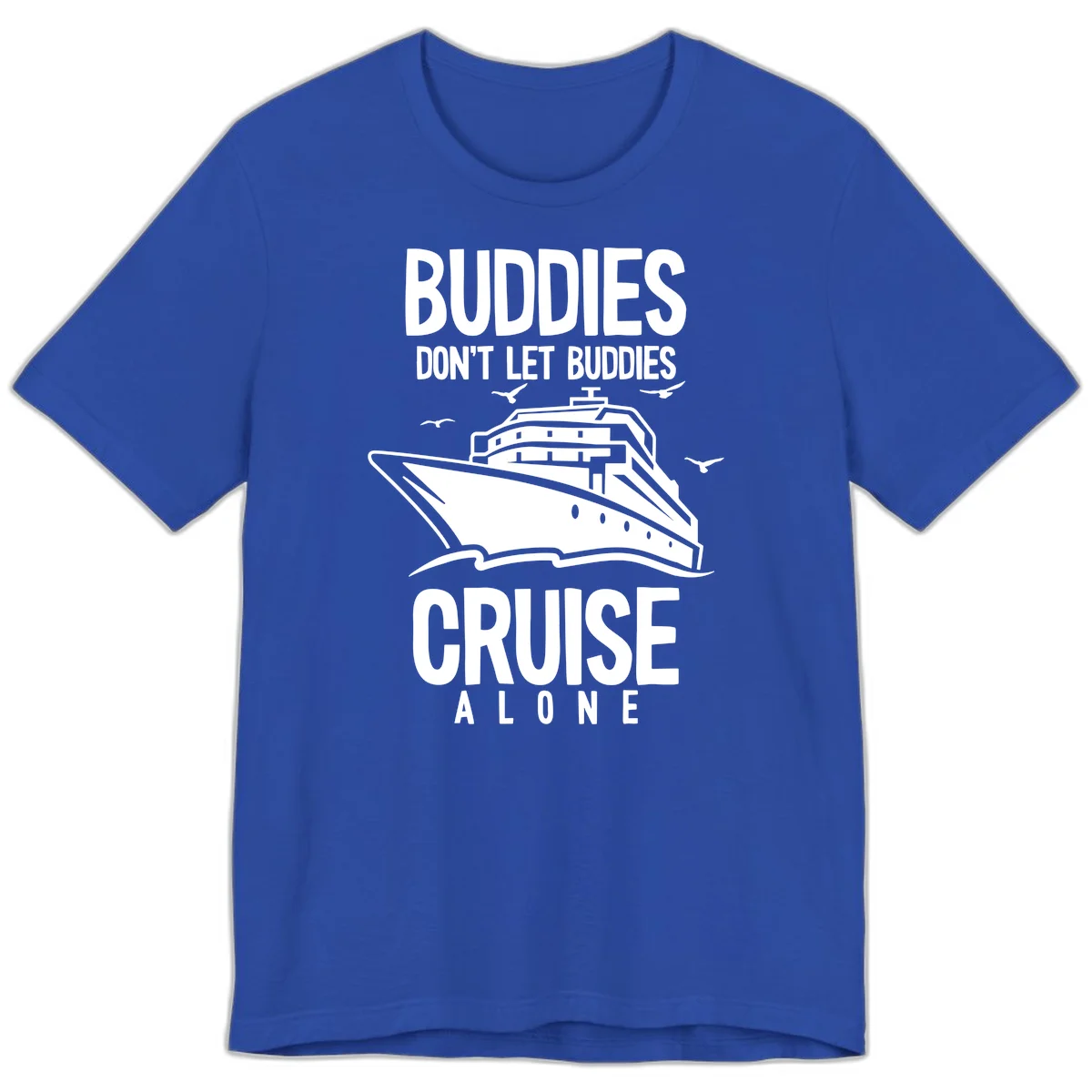 Buddies Don't Let Buddies Cruise Alone Premium T-Shirt in True Royal