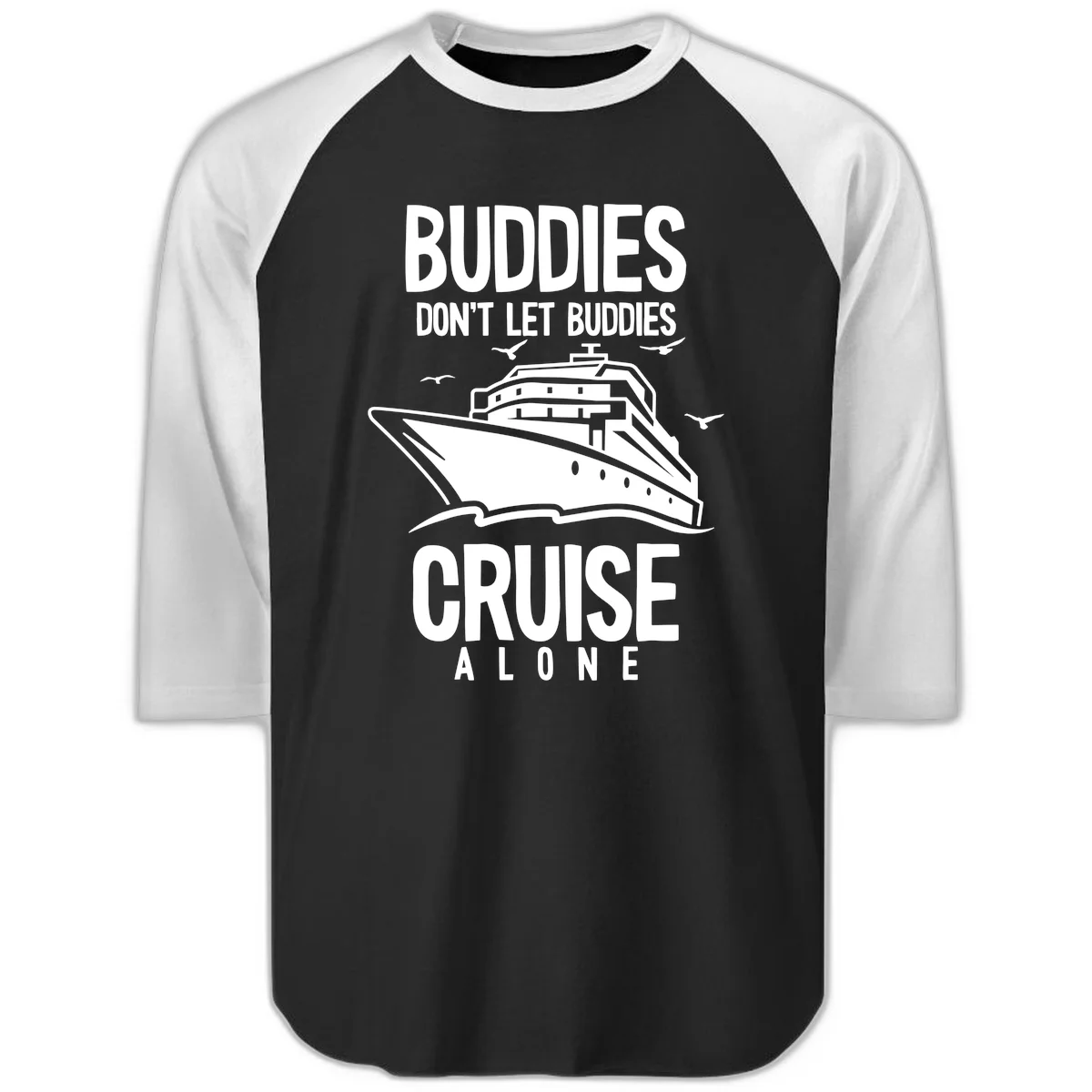 Buddies Don't Let Buddies Cruise Alone Raglan 3/4 in Black White