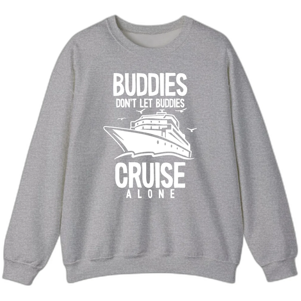 Buddies Don't Let Buddies Cruise Alone Sweatshirt in Sport Grey