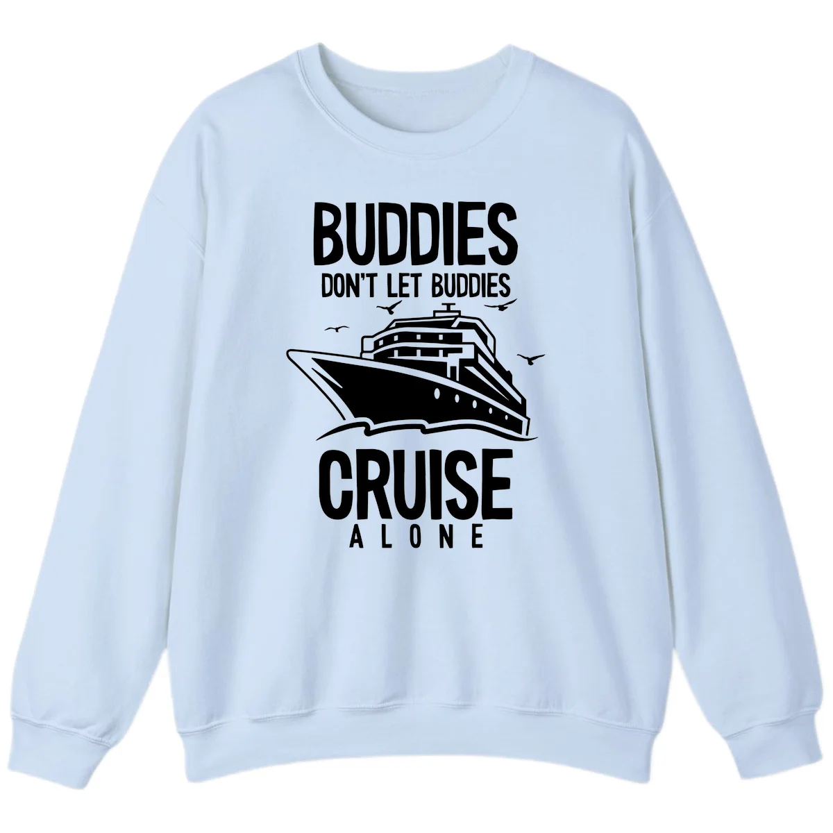 Buddies Don't Let Buddies Cruise Alone Sweatshirt in Light Blue