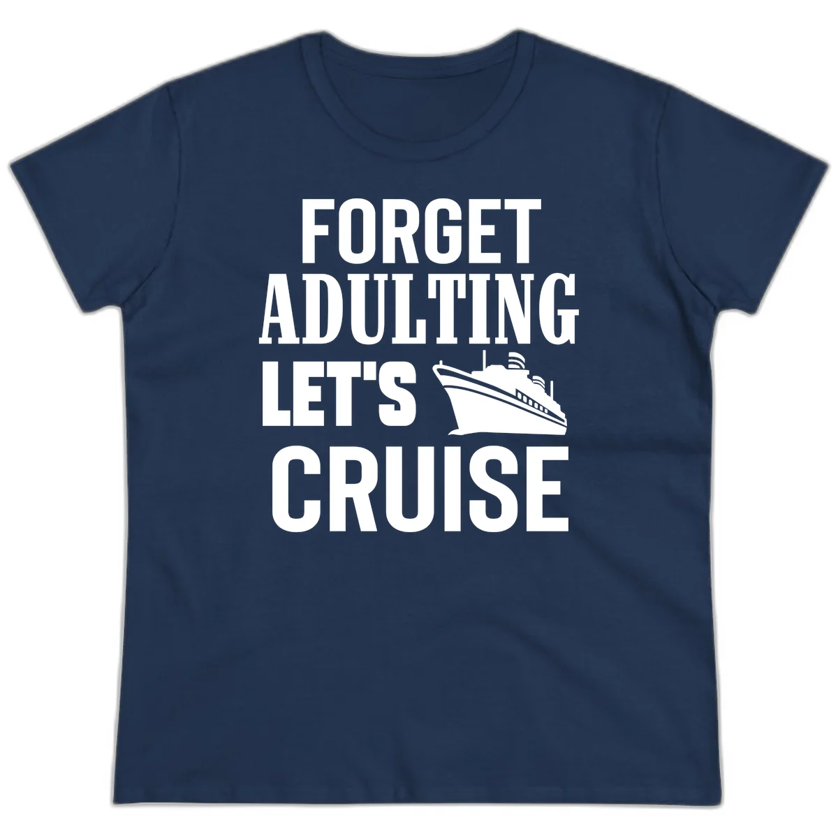 Forget Adulting Let's Cruise Ladies Tee in Navy