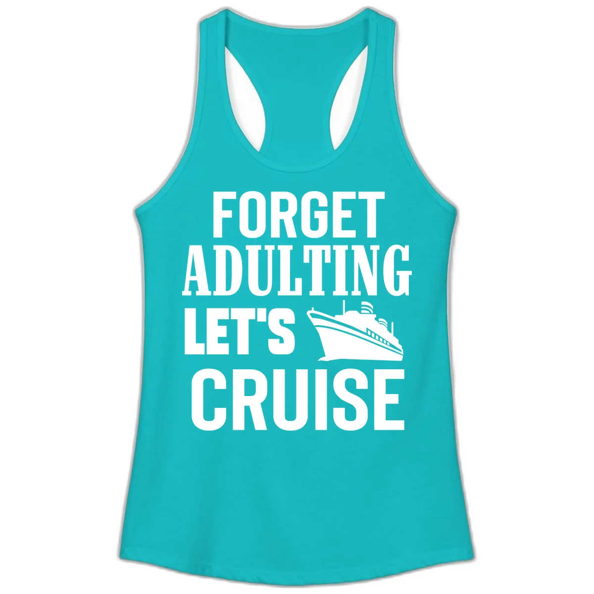 Forget Adulting Let's Cruise Ladies Tank in Tahiti Blue