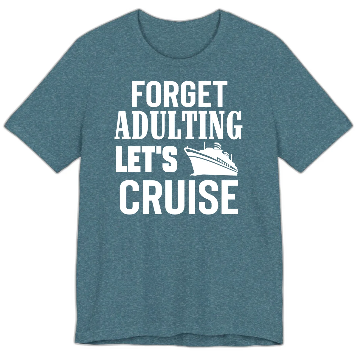 Forget Adulting Let's Cruise Premium T-Shirt in Heather Deep Teal