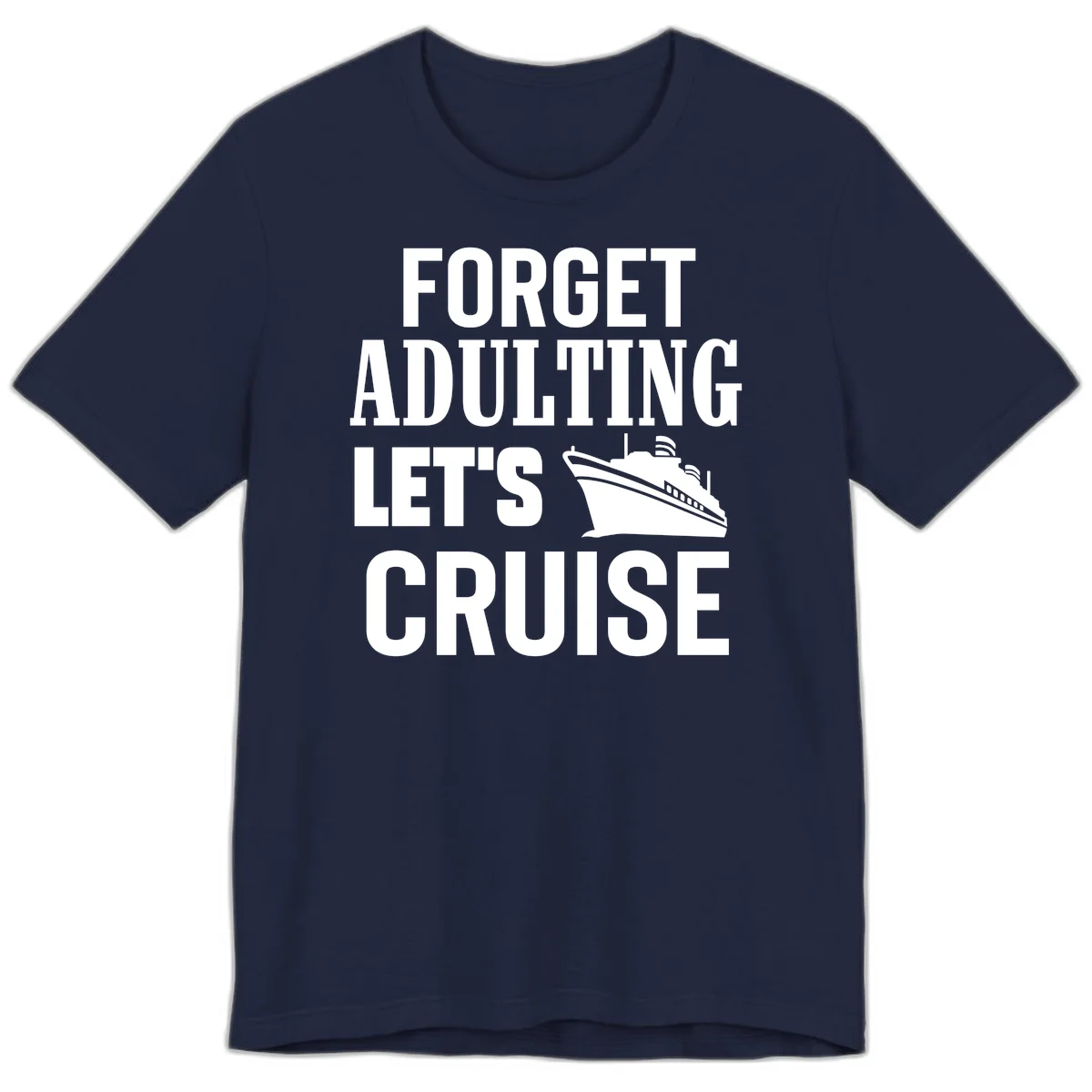Forget Adulting Let's Cruise Premium T-Shirt in Navy