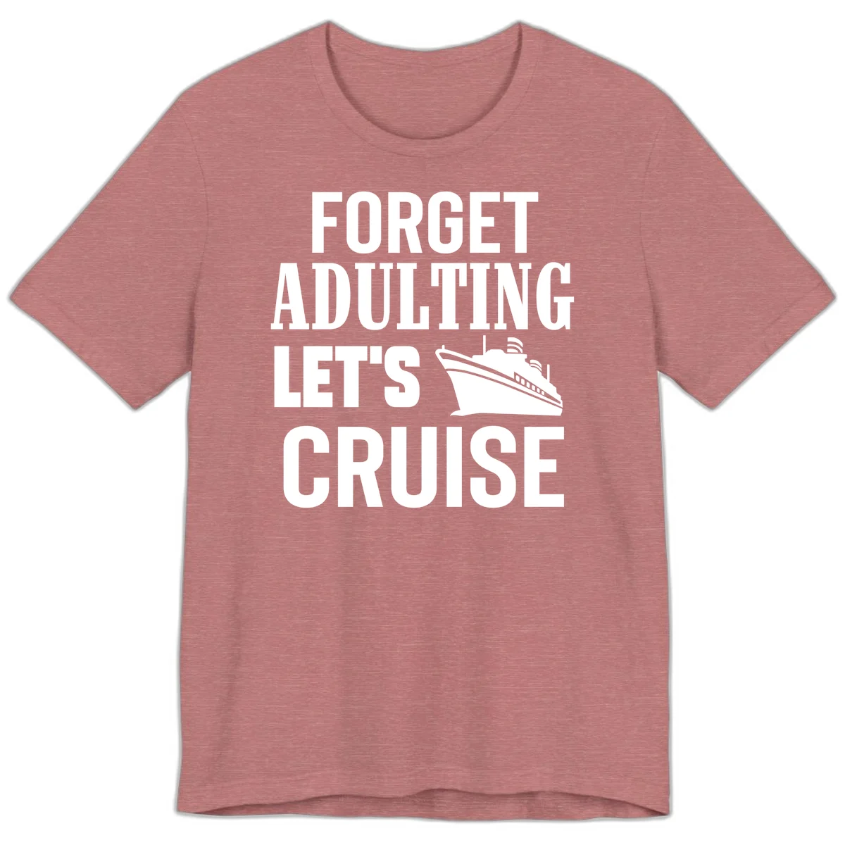 Forget Adulting Let's Cruise Premium T-Shirt in Heather Mauve