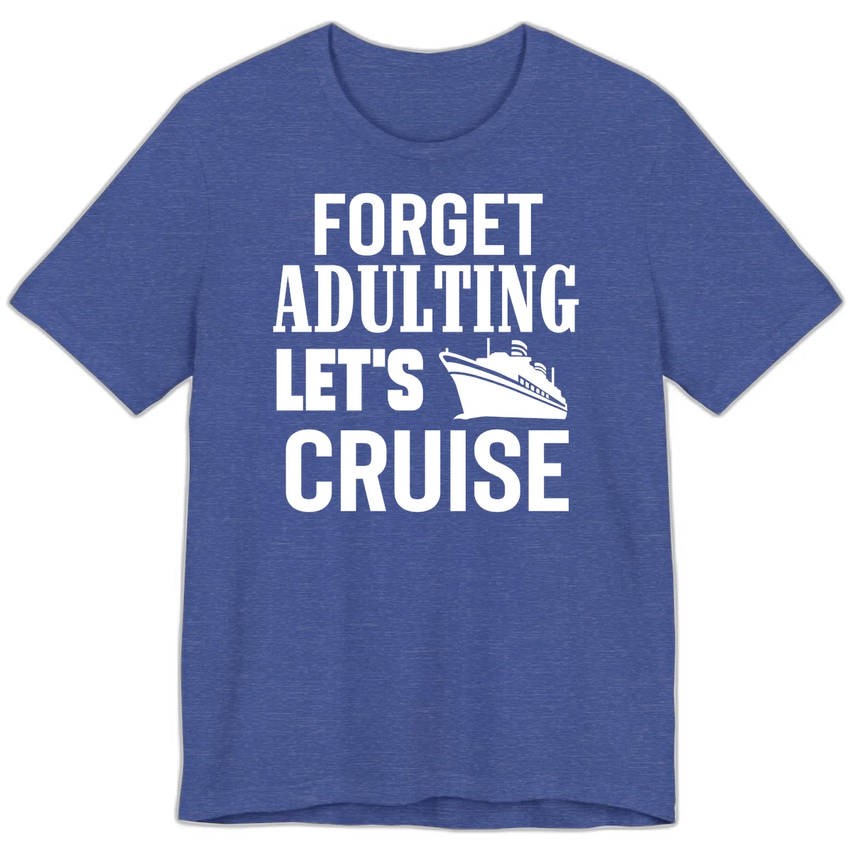 Forget Adulting Let's Cruise Premium T-Shirt in Heather True Royal