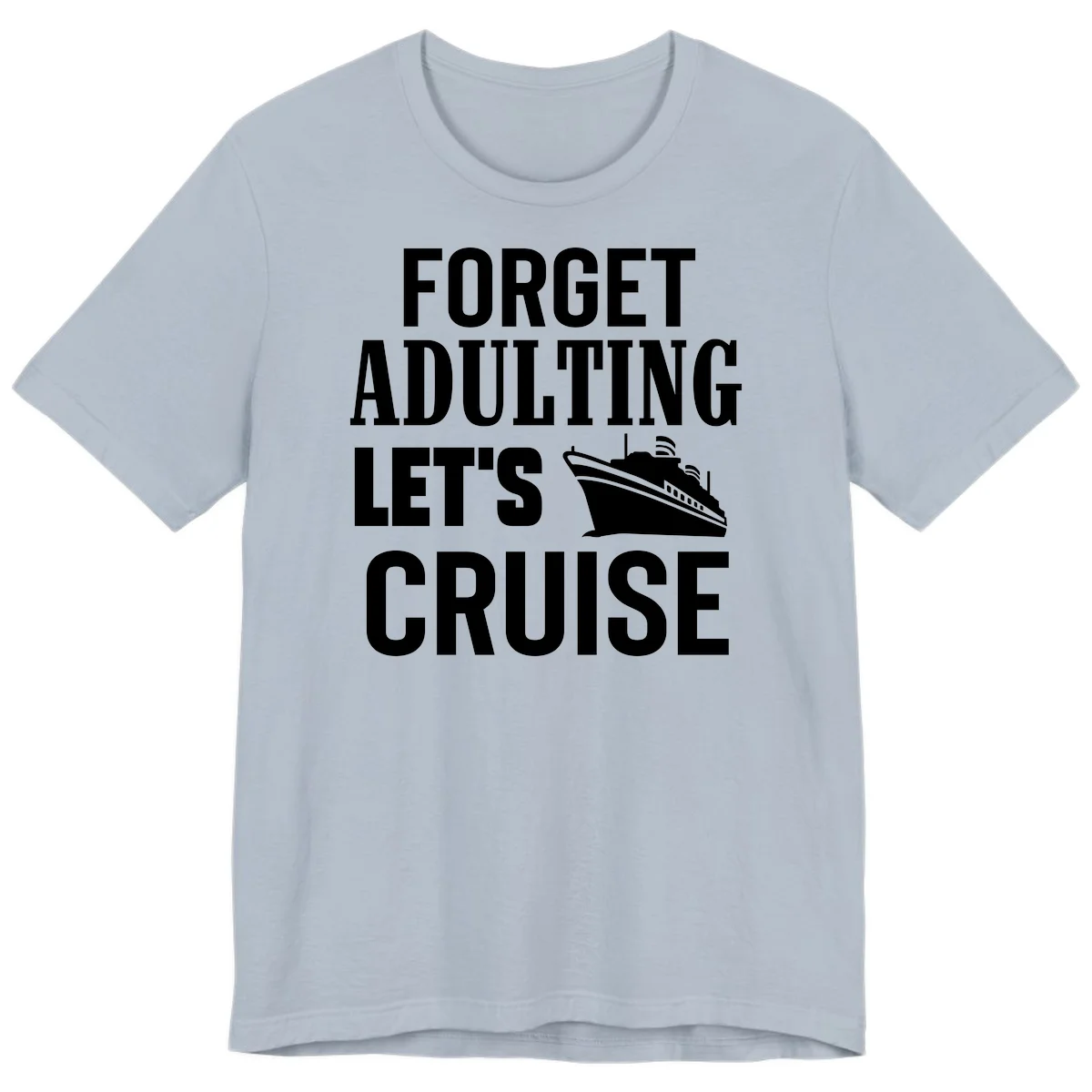 Forget Adulting Let's Cruise Premium T-Shirt in Light Blue