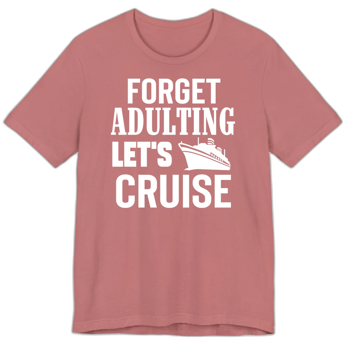 Forget Adulting Let's Cruise Premium T-Shirt in Mauve