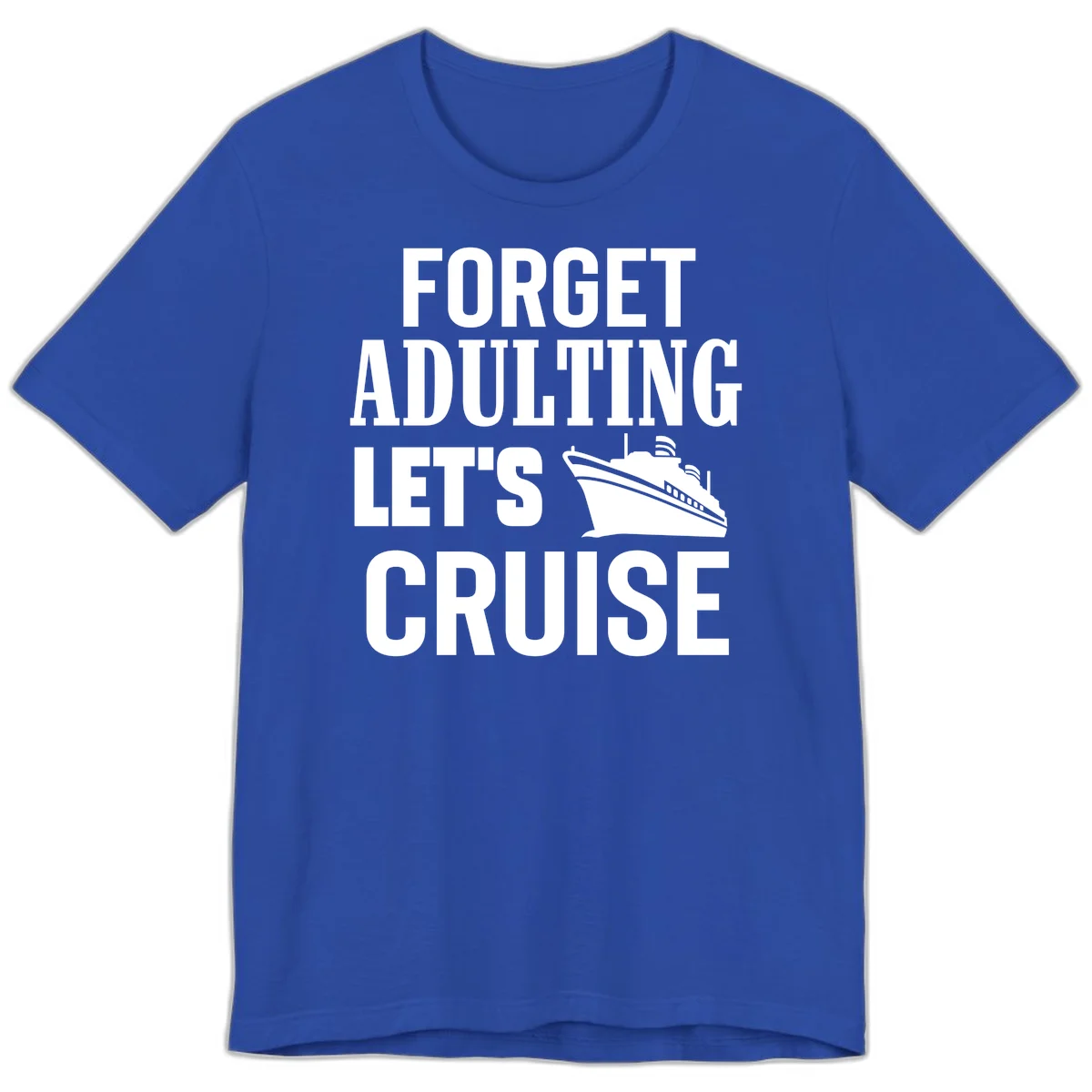 Forget Adulting Let's Cruise Premium T-Shirt in True Royal