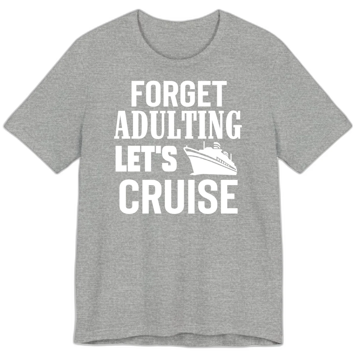Forget Adulting Let's Cruise Premium T-Shirt in Athletic Heather
