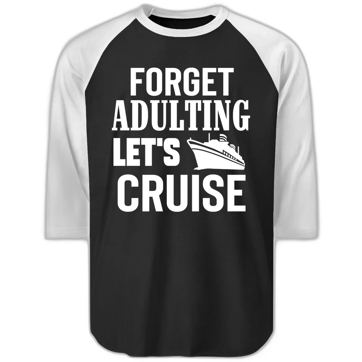 Forget Adulting Let's Cruise Raglan 3/4 in Black White