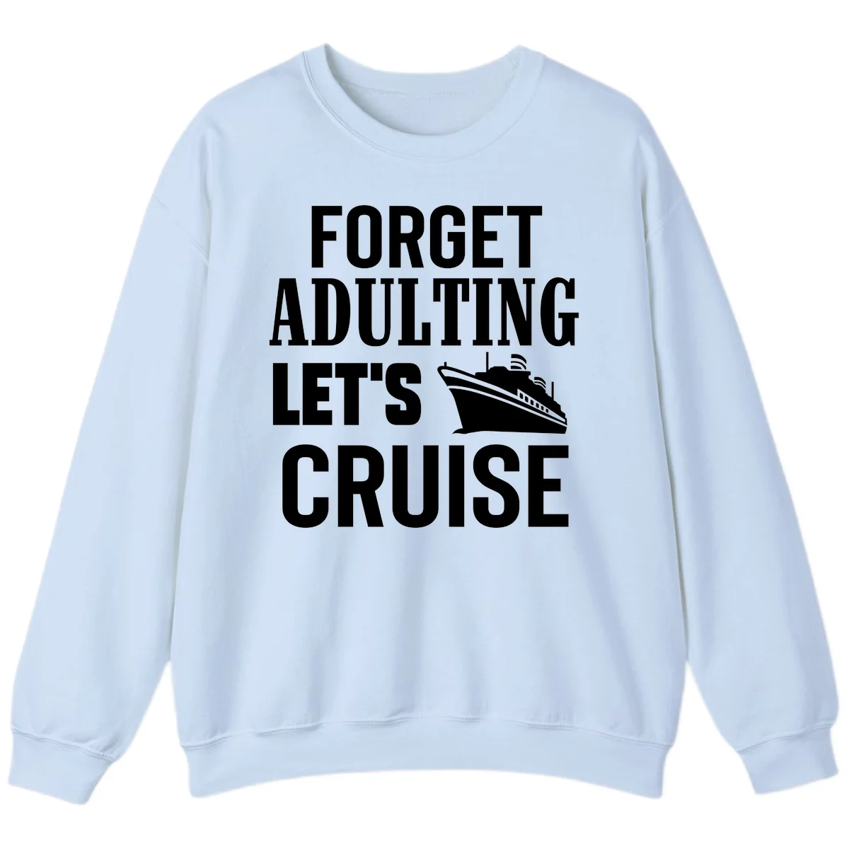 Forget Adulting Let's Cruise Sweatshirt in Light Blue