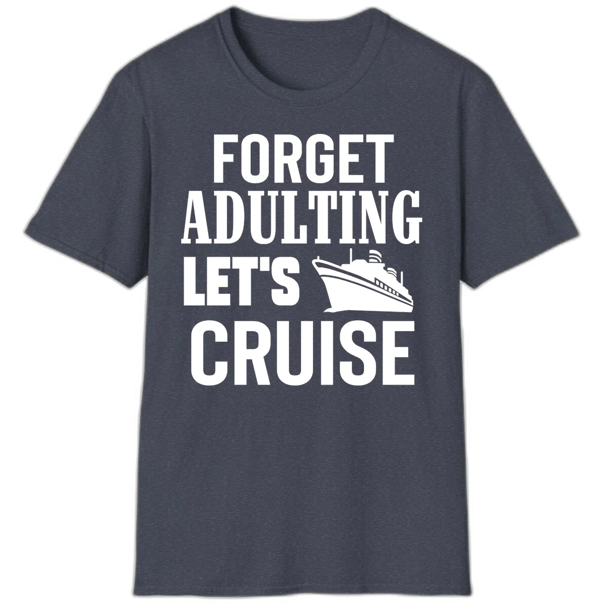 Forget Adulting Let's Cruise T-Shirt in Heather Navy