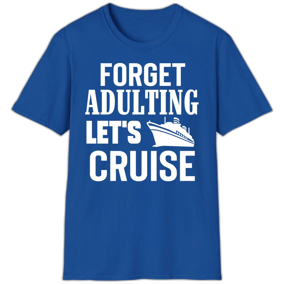 Forget Adulting Let's Cruise T-Shirt in Royal
