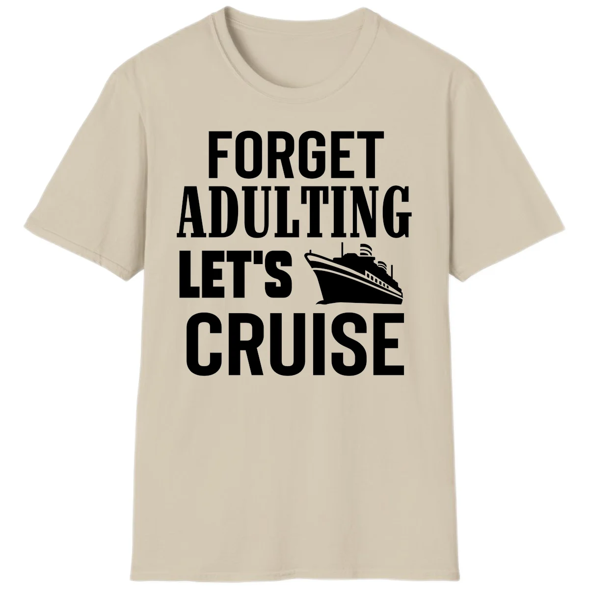 Forget Adulting Let's Cruise T-Shirt in Sand