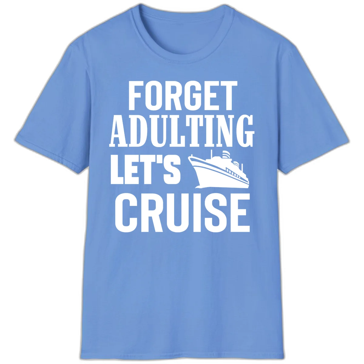 Forget Adulting Let's Cruise T-Shirt in Carolina Blue