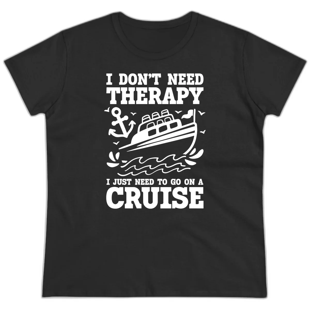 I Just Need To Go On A Cruise Ladies Tee in Black
