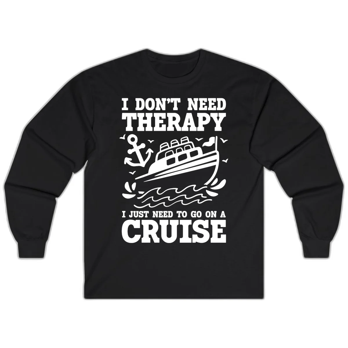 I Just Need To Go On A Cruise Long Sleeve in Black