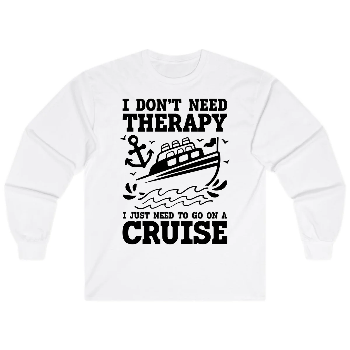 I Just Need To Go On A Cruise Long Sleeve in White