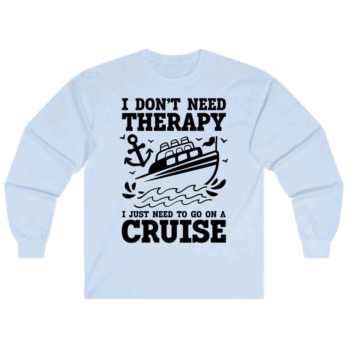 I Just Need To Go On A Cruise Long Sleeve in Light Blue