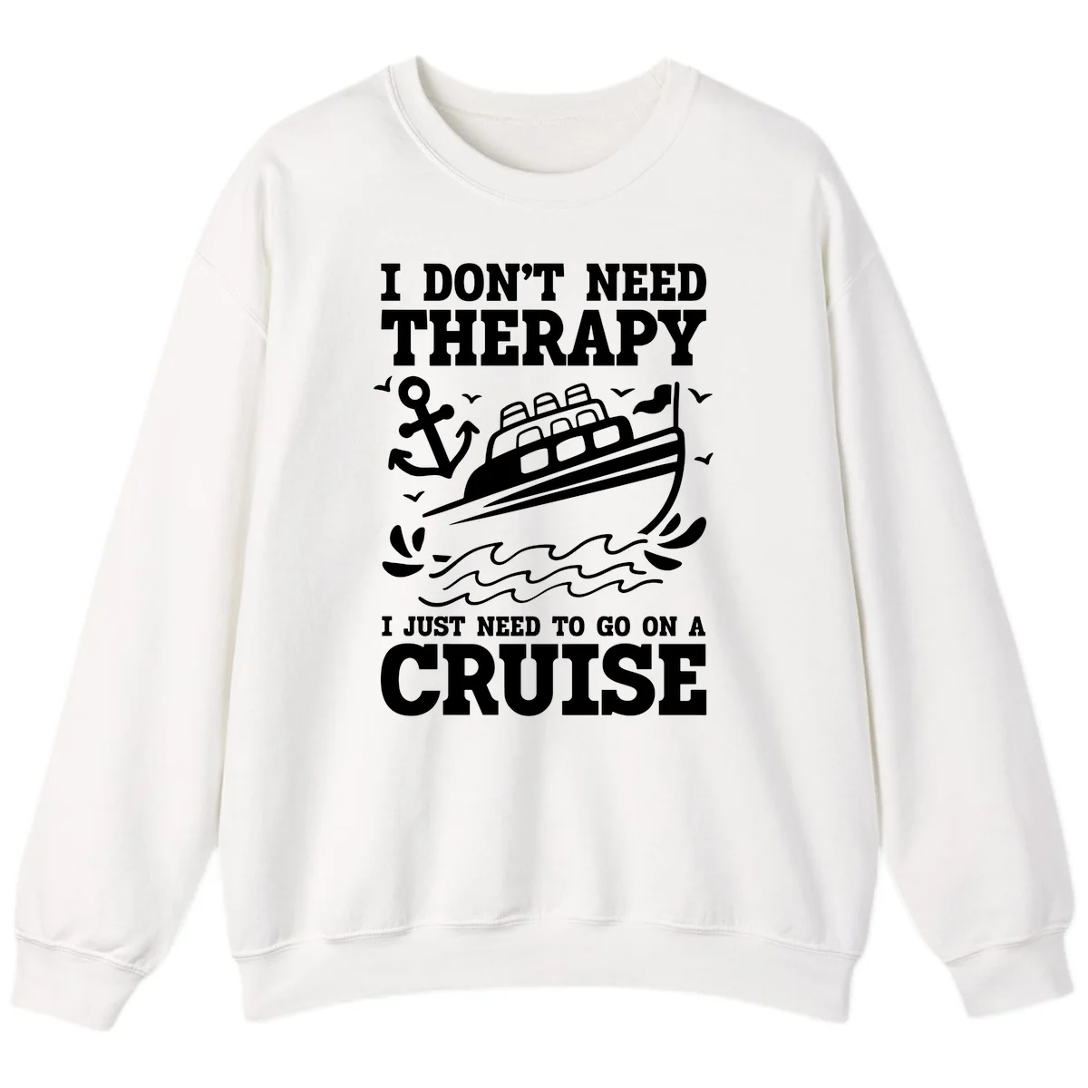 I Just Need To Go On A Cruise Sweatshirt in White