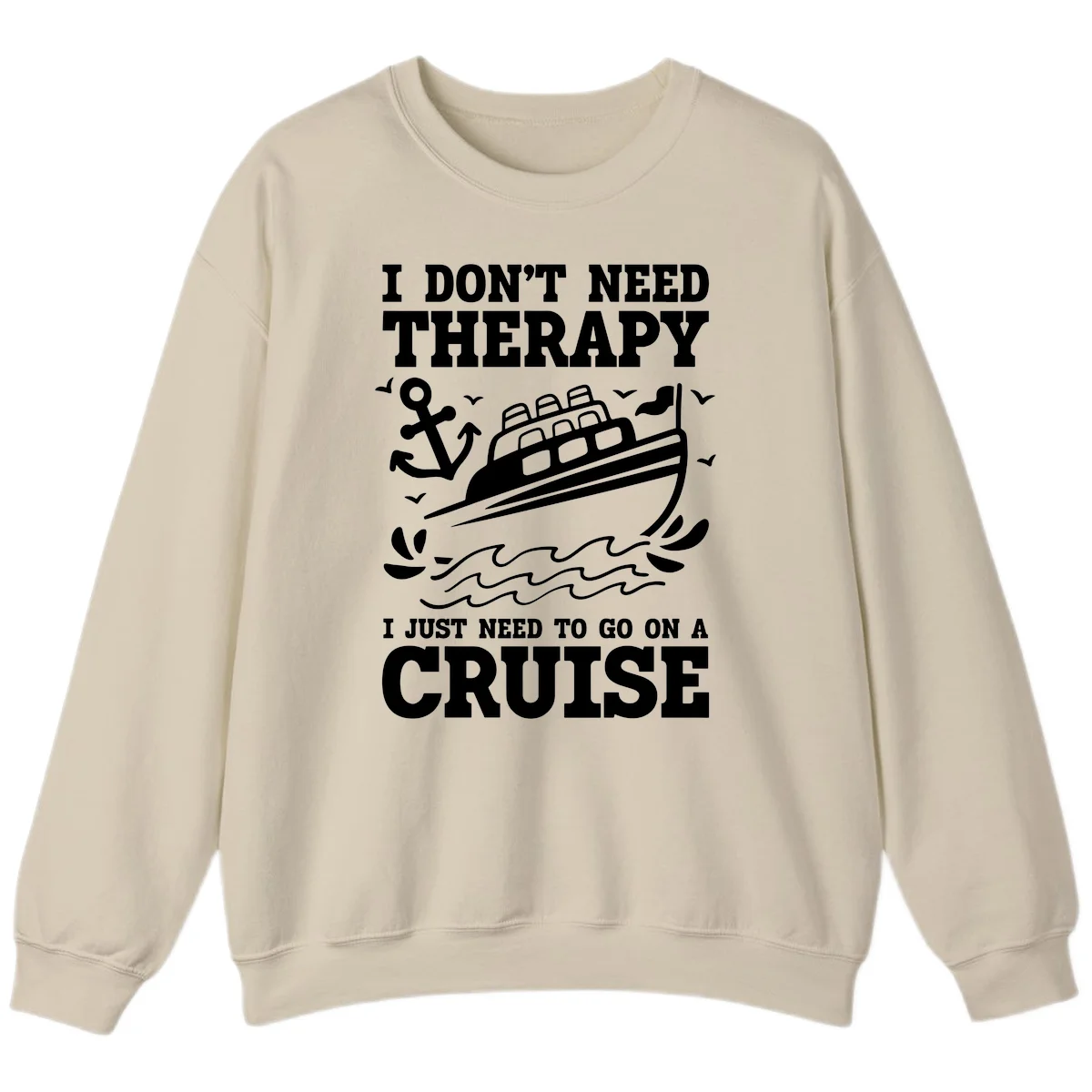 I Just Need To Go On A Cruise Sweatshirt in Sand