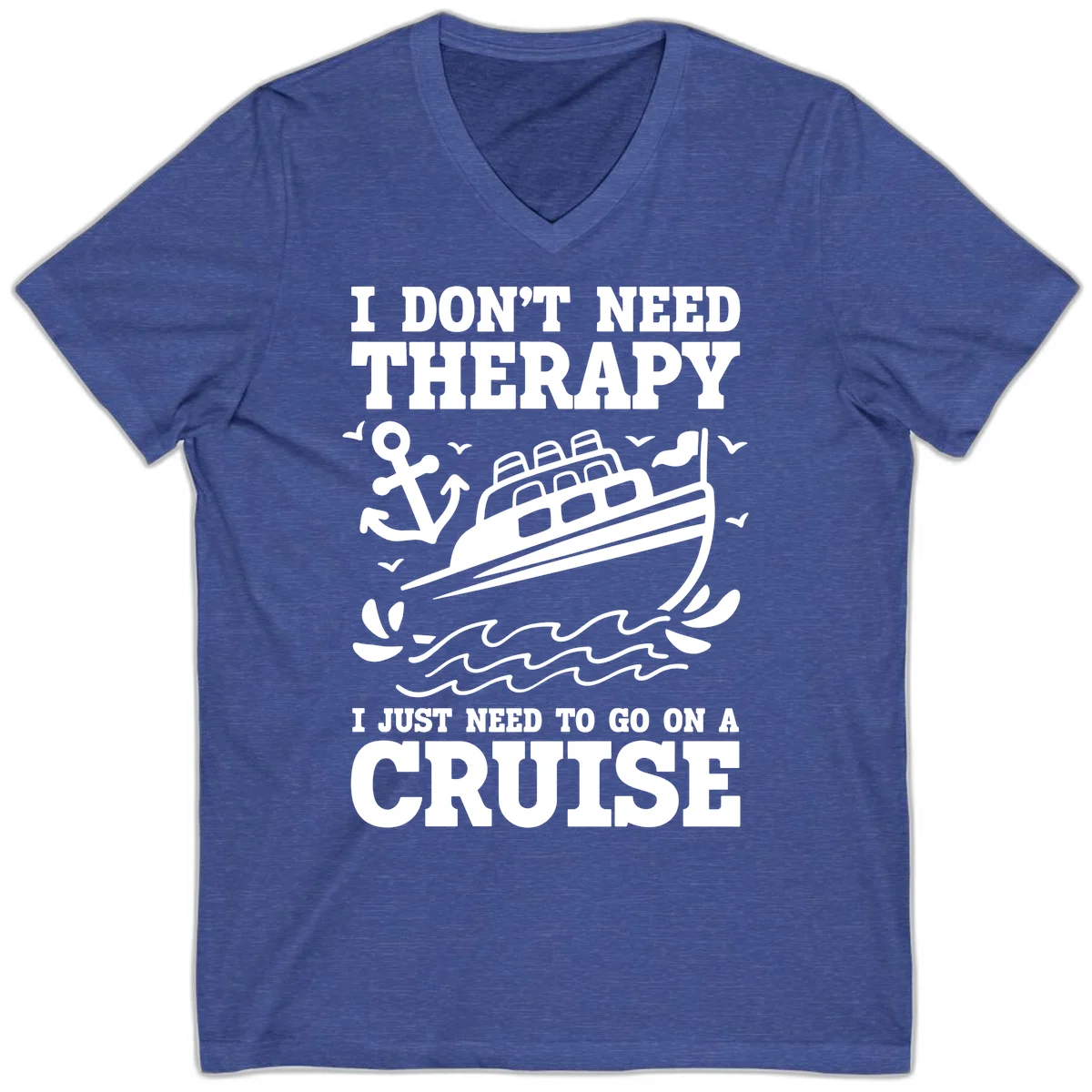 I Just Need To Go On A Cruise V-Neck in Heather True Royal