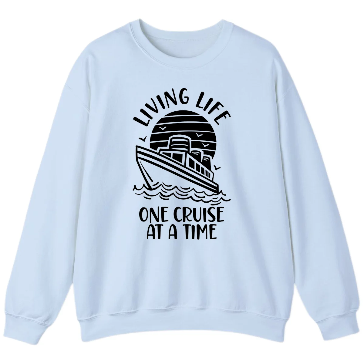Living Life One Cruise At A Time Sweatshirt in Light Blue