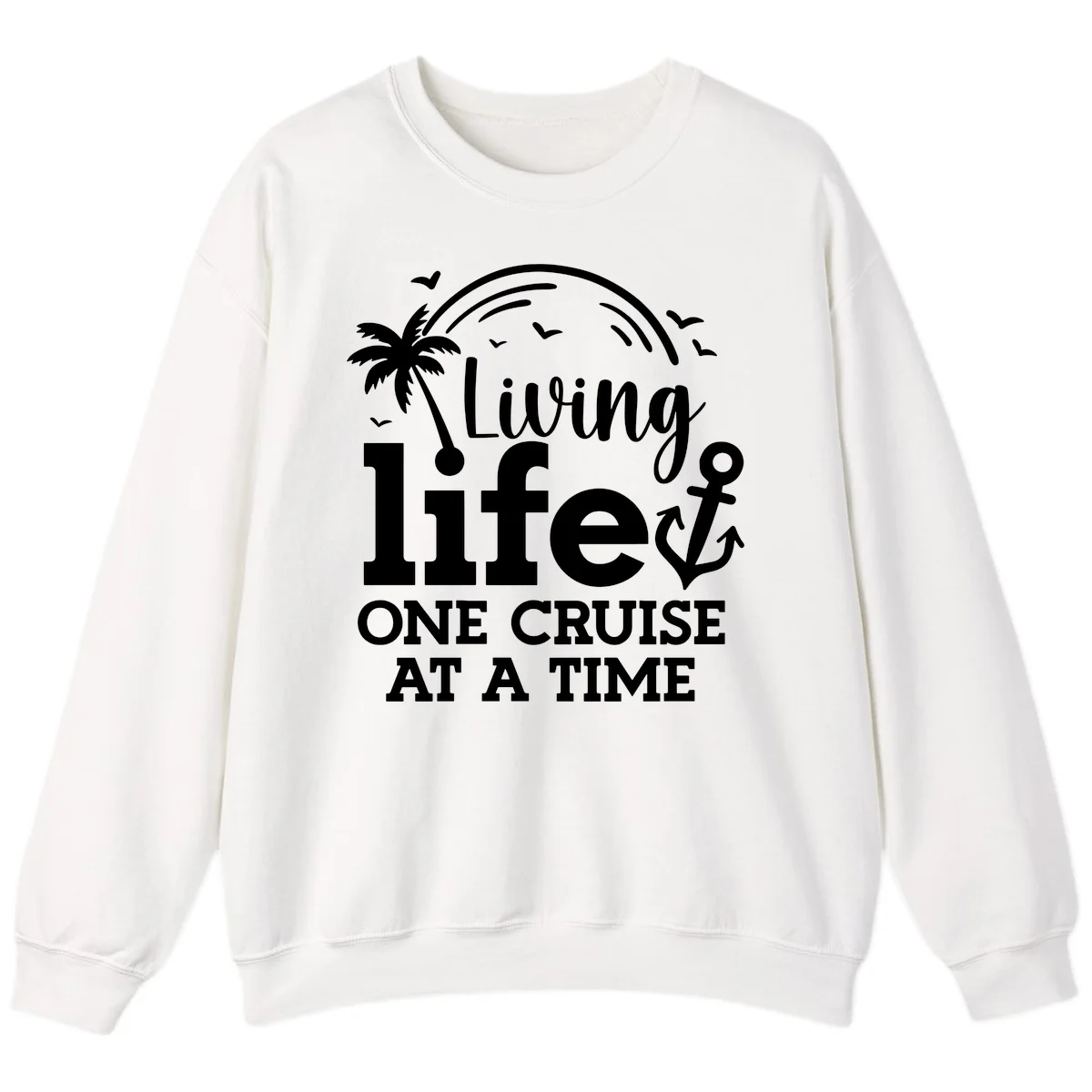 Living Life One Cruise At A Time Sweatshirt in White