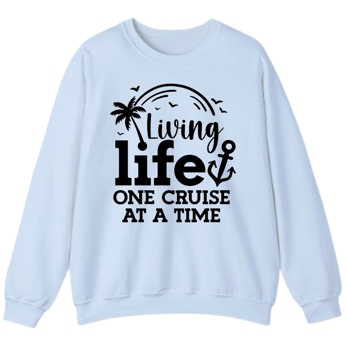 Living Life One Cruise At A Time Sweatshirt in Light Blue