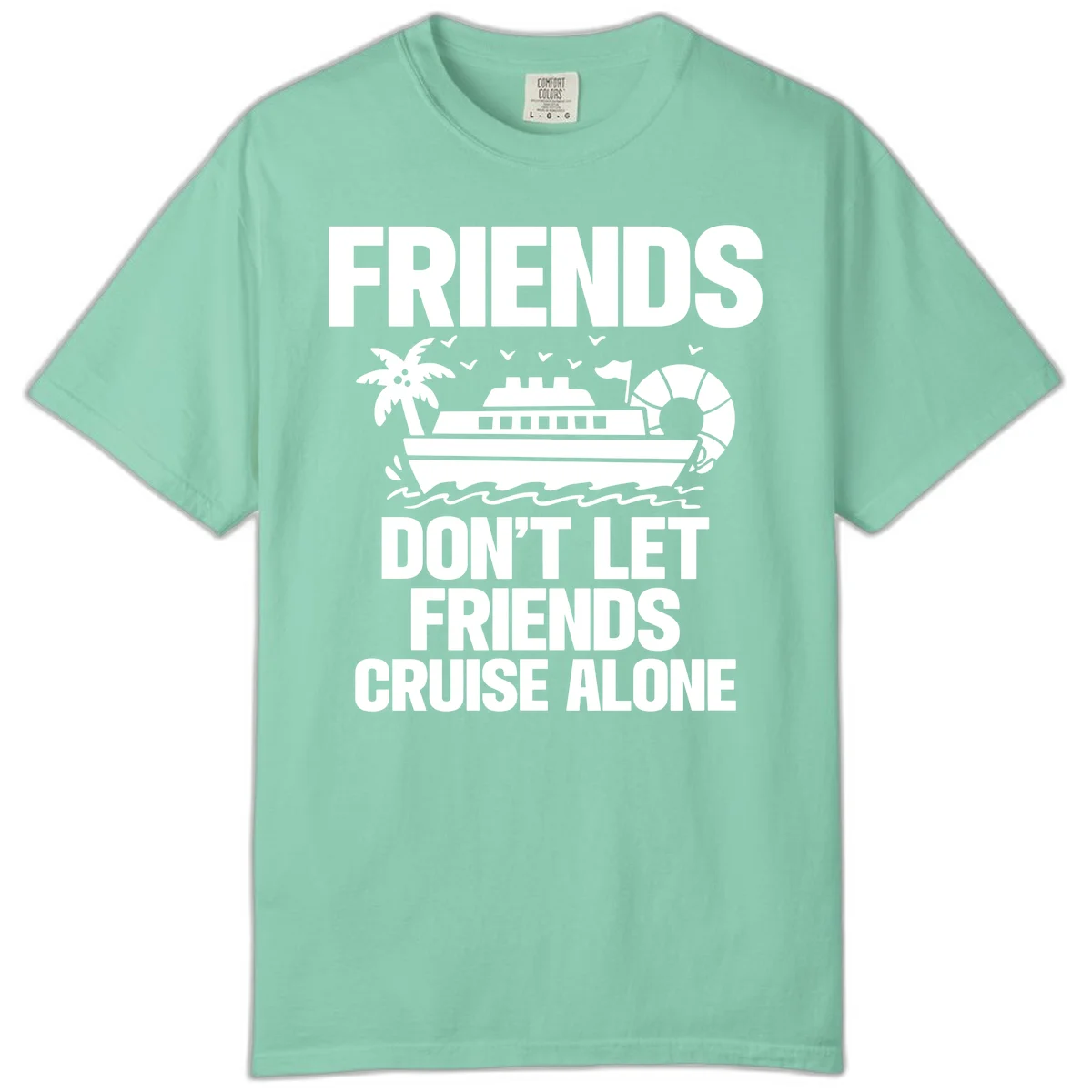 Friends Don't Let Friends Cruise Alone Comfort Color in Island Reef