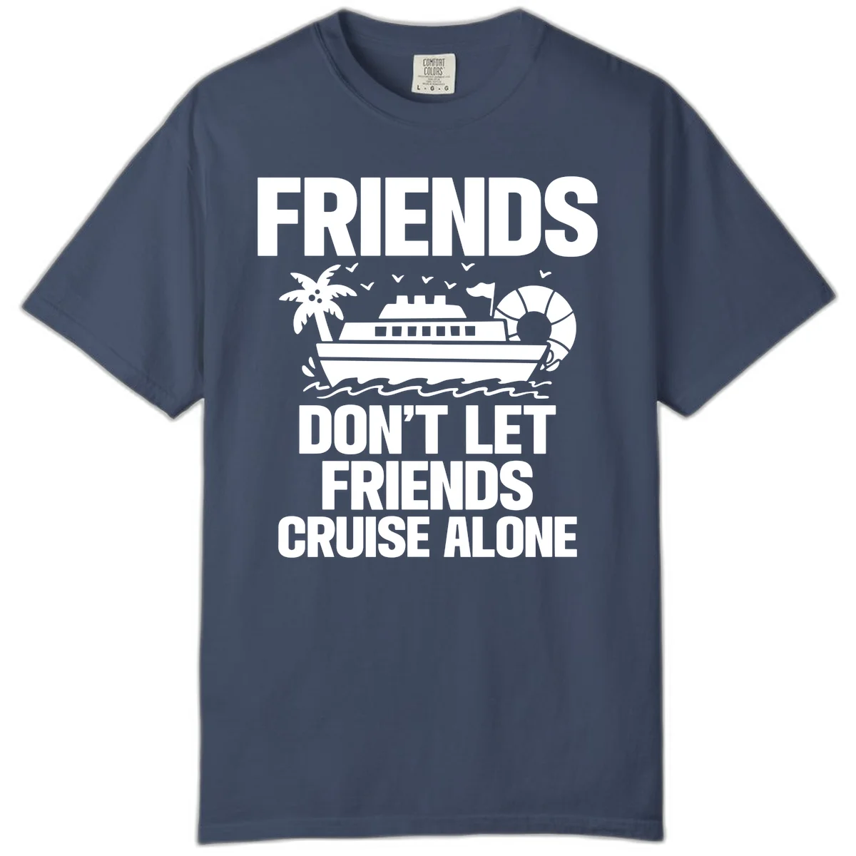 Friends Don't Let Friends Cruise Alone Comfort Color in Midnight
