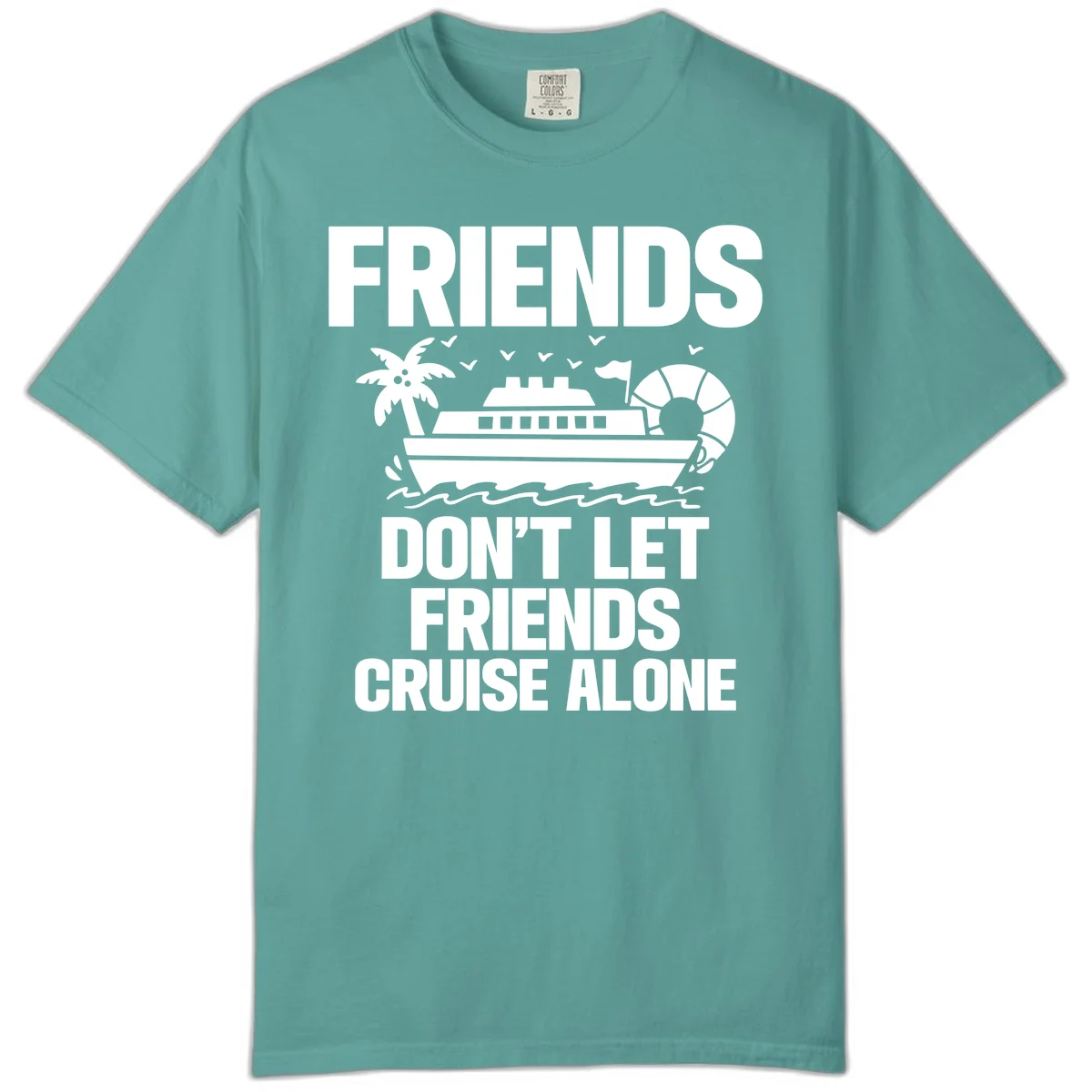 Friends Don't Let Friends Cruise Alone Comfort Color in Seafoam