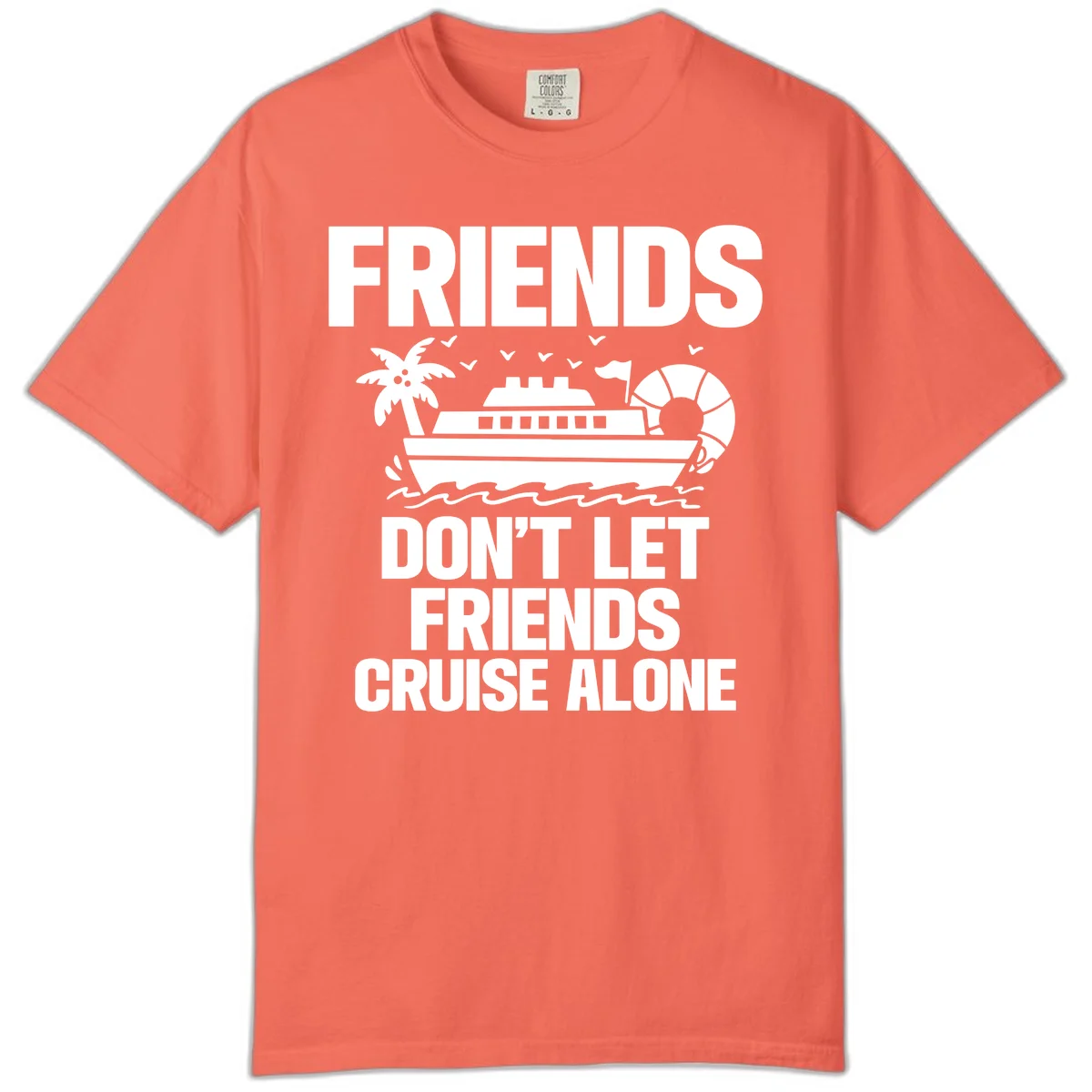 Friends Don't Let Friends Cruise Alone Comfort Color in Bright Salmon