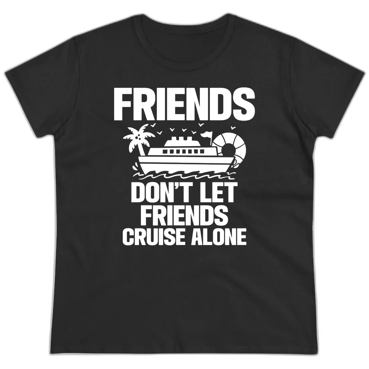 Friends Don't Let Friends Cruise Alone Ladies Tee in Black