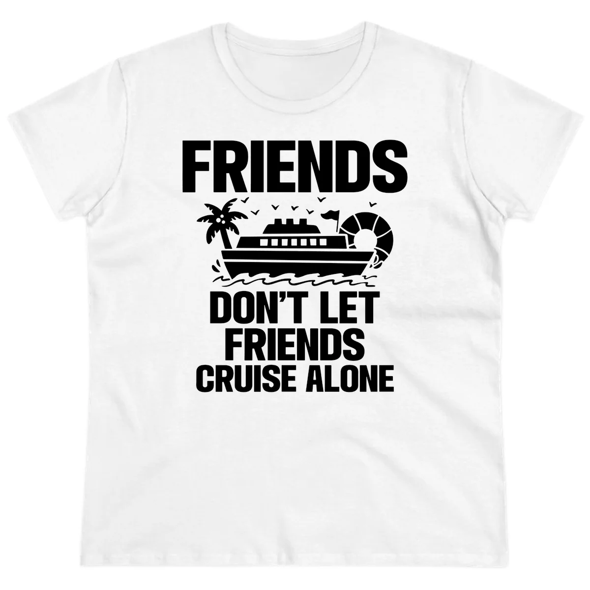 Friends Don't Let Friends Cruise Alone Ladies Tee in White