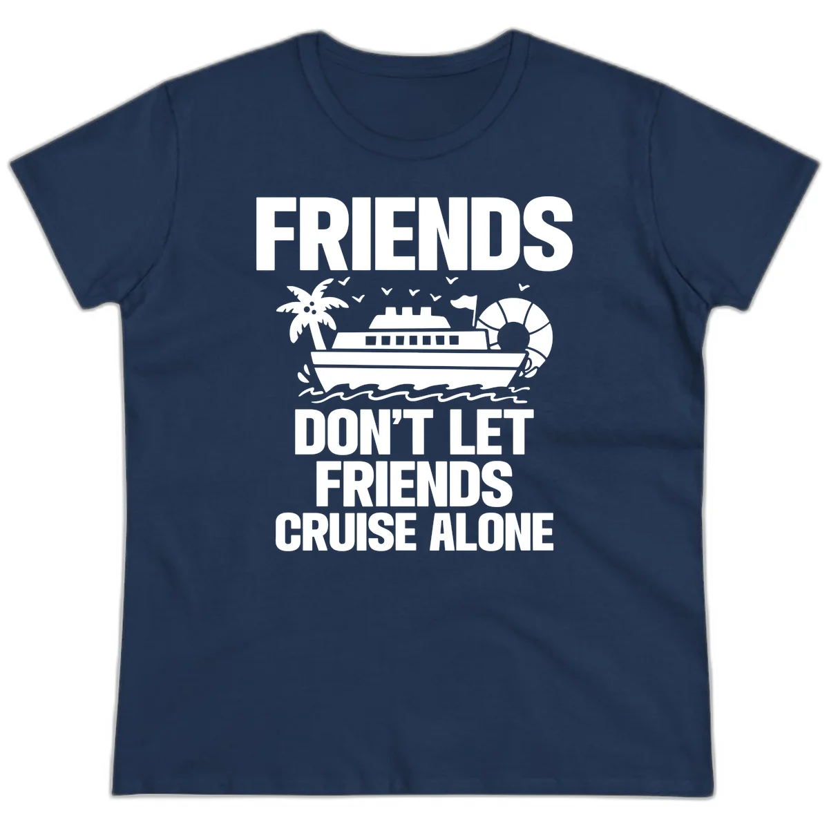 Friends Don't Let Friends Cruise Alone Ladies Tee in Navy