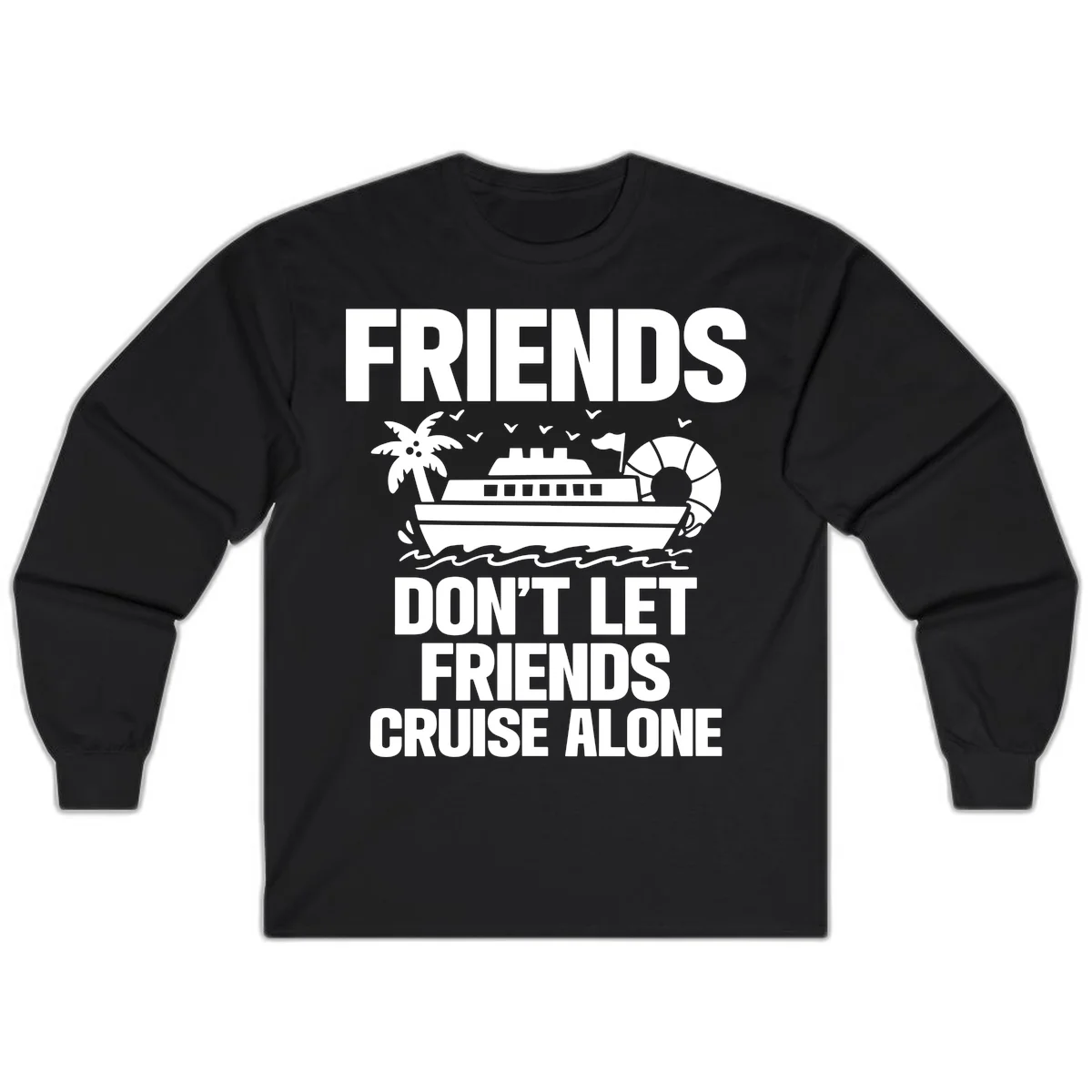 Friends Don't Let Friends Cruise Alone Long Sleeve in Black