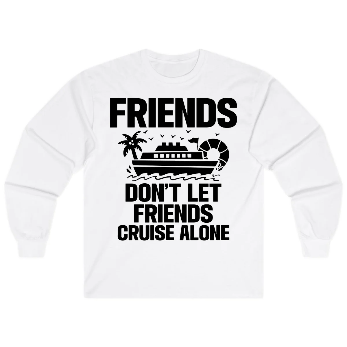 Friends Don't Let Friends Cruise Alone Long Sleeve in White