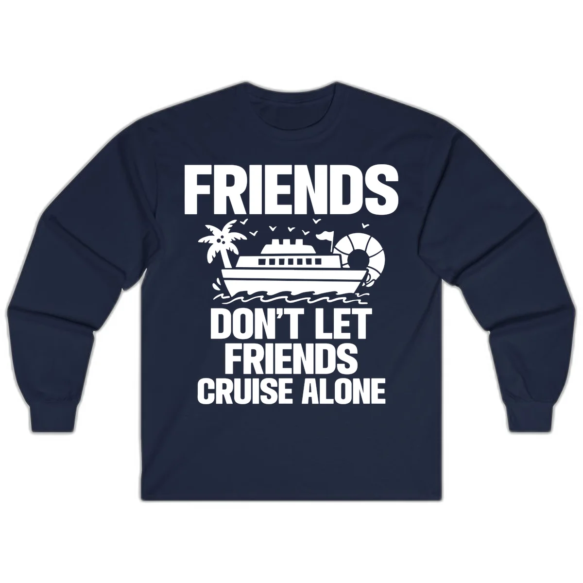 Friends Don't Let Friends Cruise Alone Long Sleeve in Navy